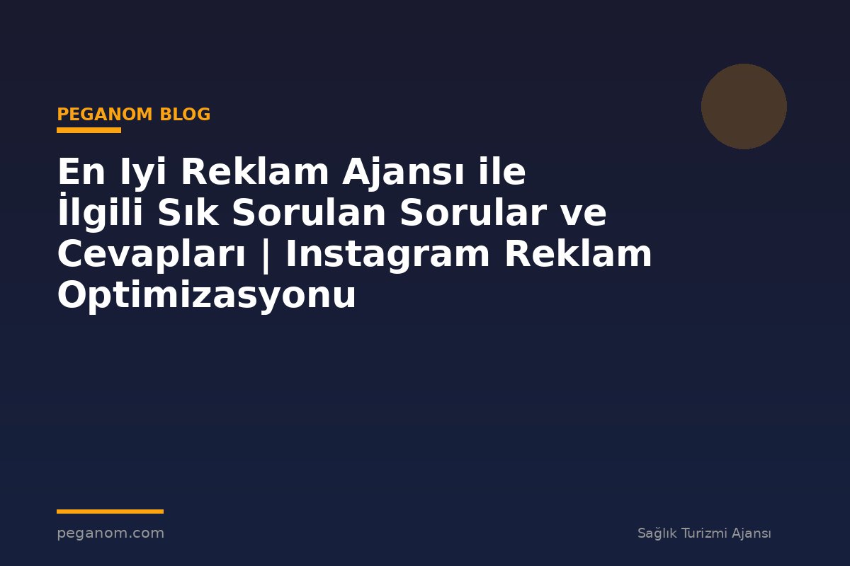En Iyi Reklam Ajansı ile İlgili Sık Sorulan Sorular ve Cevapları | Instagram Reklam Optimizasyonu