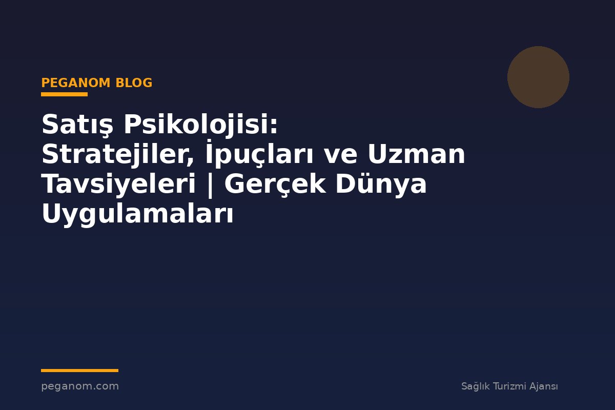 Satış Psikolojisi: Stratejiler, İpuçları ve Uzman Tavsiyeleri | Gerçek Dünya Uygulamaları