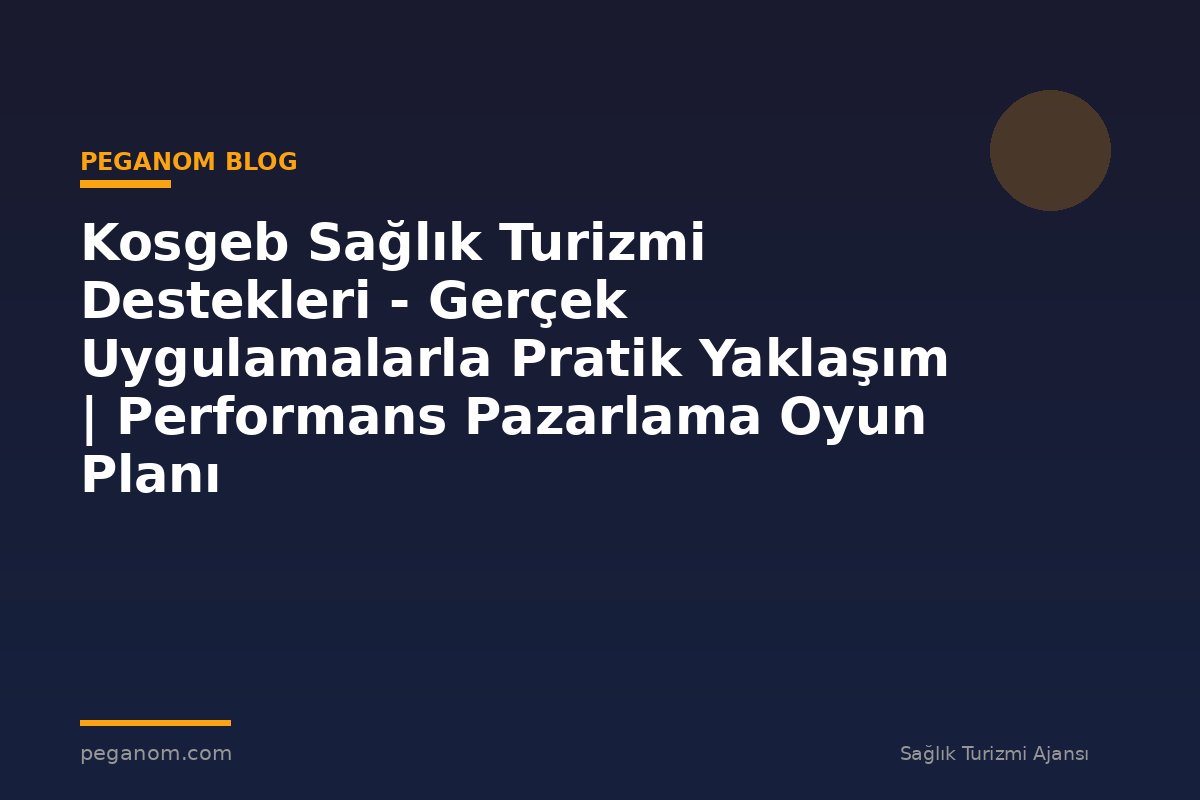 Kosgeb Sağlık Turizmi Destekleri - Gerçek Uygulamalarla Pratik Yaklaşım | Performans Pazarlama Oyun Planı
