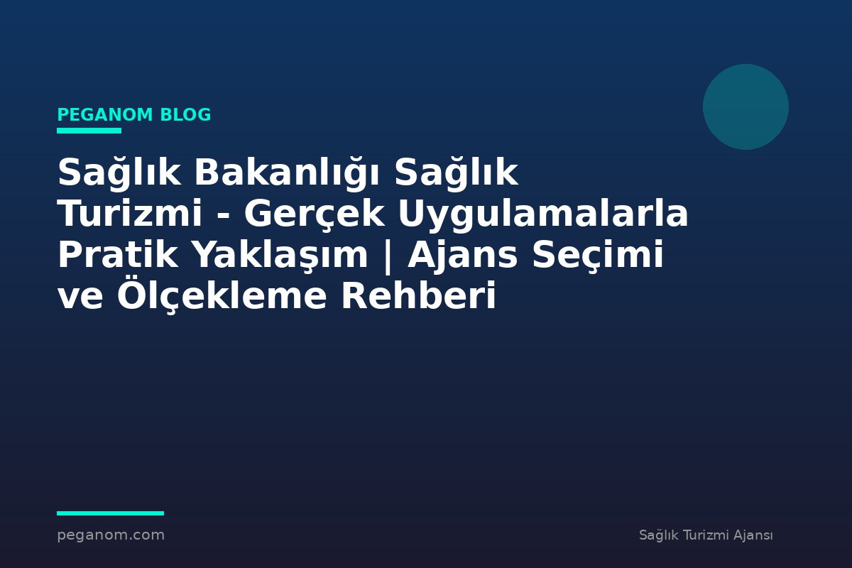 Sağlık Bakanlığı Sağlık Turizmi - Gerçek Uygulamalarla Pratik Yaklaşım | Ajans Seçimi ve Ölçekleme Rehberi