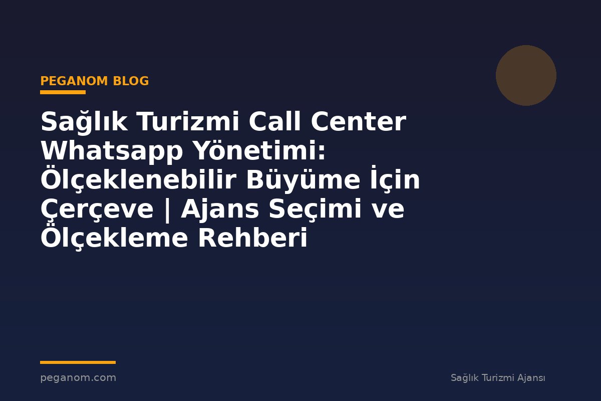 Sağlık Turizmi Call Center Whatsapp Yönetimi: Ölçeklenebilir Büyüme İçin Çerçeve | Ajans Seçimi ve Ölçekleme Rehberi