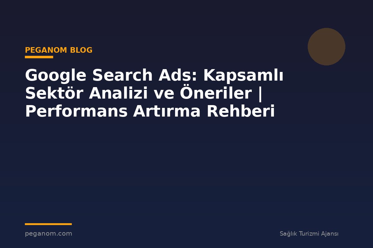 Google Search Ads: Kapsamlı Sektör Analizi ve Öneriler | Performans Artırma Rehberi