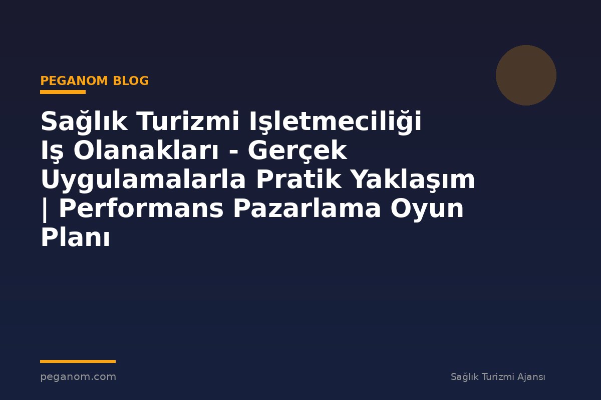 Sağlık Turizmi Işletmeciliği Iş Olanakları - Gerçek Uygulamalarla Pratik Yaklaşım | Performans Pazarlama Oyun Planı