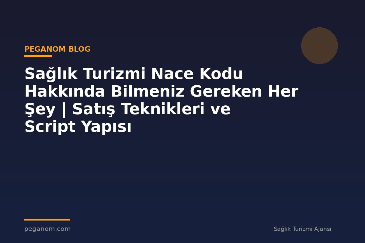 Sağlık Turizmi Nace Kodu Hakkında Bilmeniz Gereken Her Şey | Satış Teknikleri ve Script Yapısı