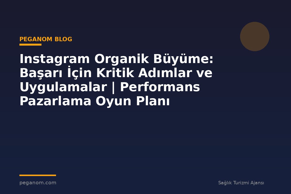 Instagram Organik Büyüme: Başarı İçin Kritik Adımlar ve Uygulamalar | Performans Pazarlama Oyun Planı