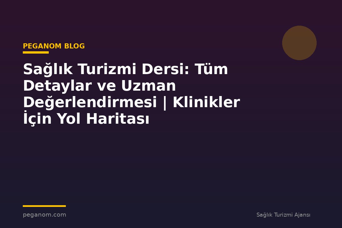 Sağlık Turizmi Dersi: Tüm Detaylar ve Uzman Değerlendirmesi | Klinikler İçin Yol Haritası