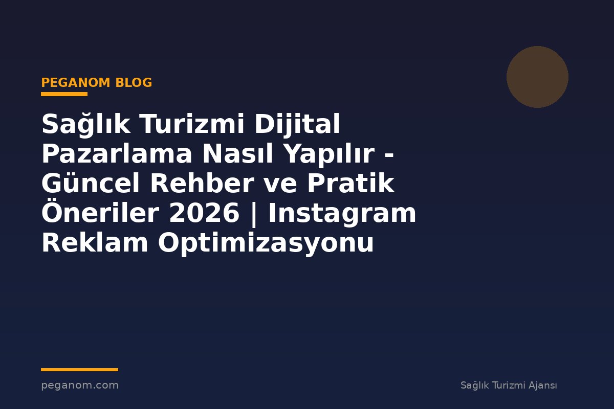 Sağlık Turizmi Dijital Pazarlama Nasıl Yapılır - Güncel Rehber ve Pratik Öneriler 2026 | Instagram Reklam Optimizasyonu