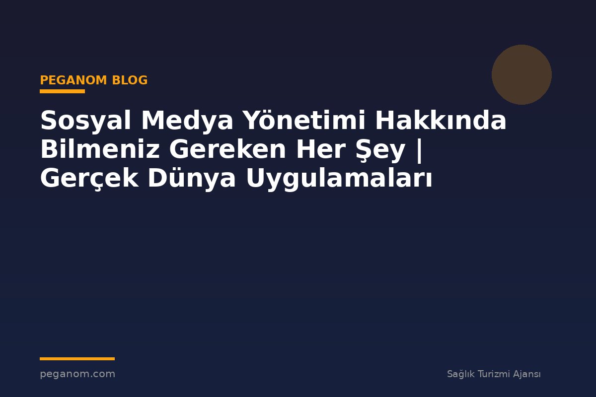 Sosyal Medya Yönetimi Hakkında Bilmeniz Gereken Her Şey | Gerçek Dünya Uygulamaları