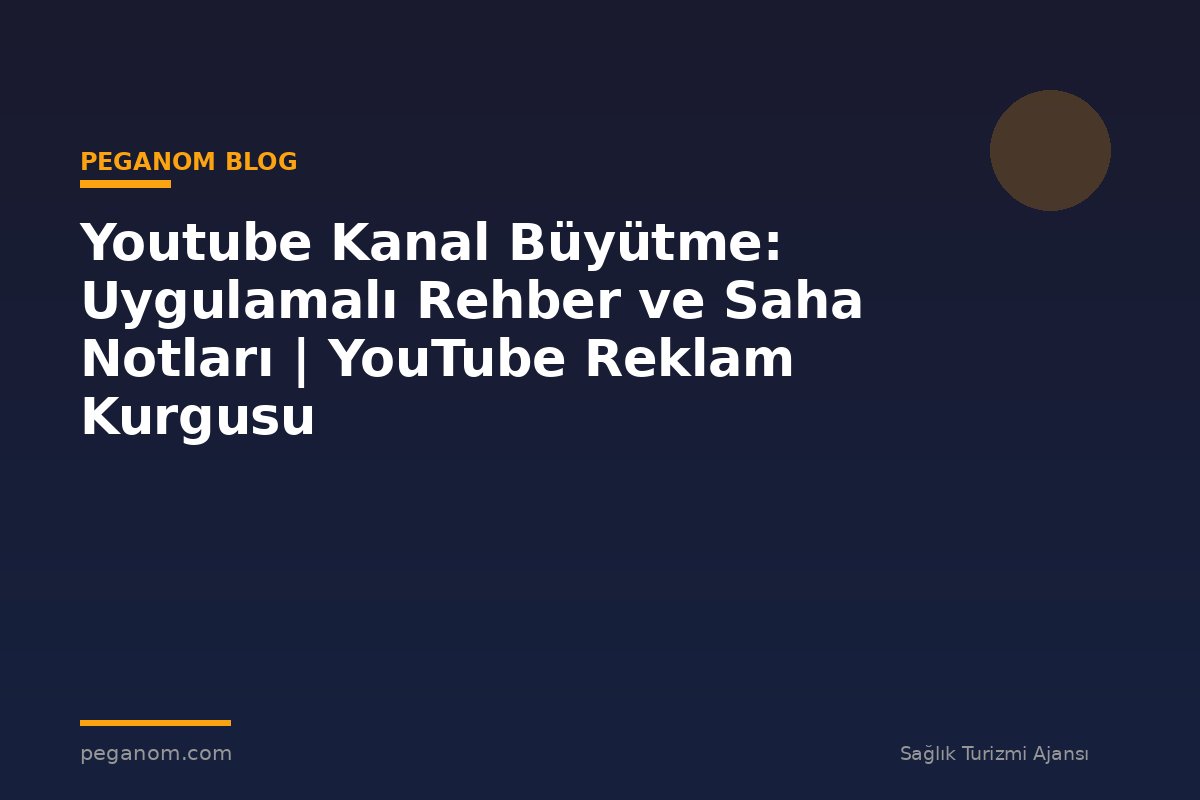 Youtube Kanal Büyütme: Uygulamalı Rehber ve Saha Notları | YouTube Reklam Kurgusu