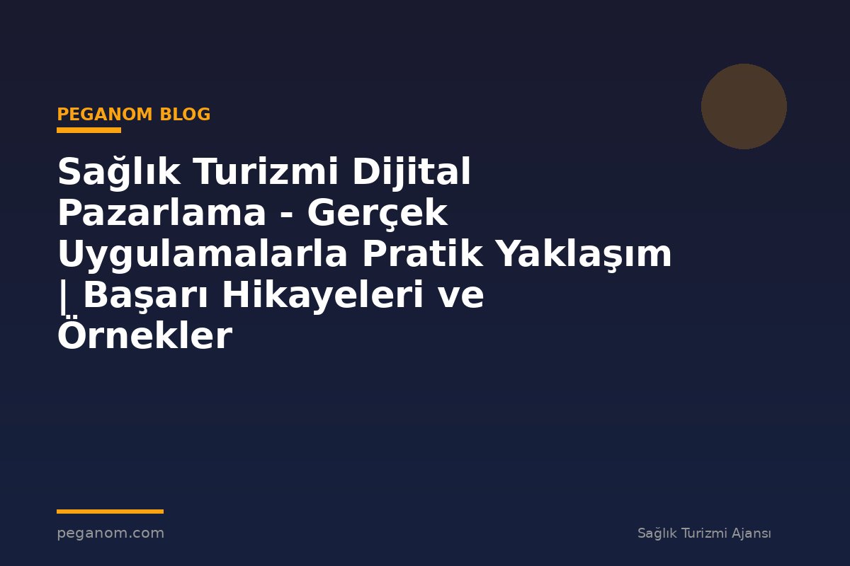 Sağlık Turizmi Dijital Pazarlama - Gerçek Uygulamalarla Pratik Yaklaşım | Başarı Hikayeleri ve Örnekler