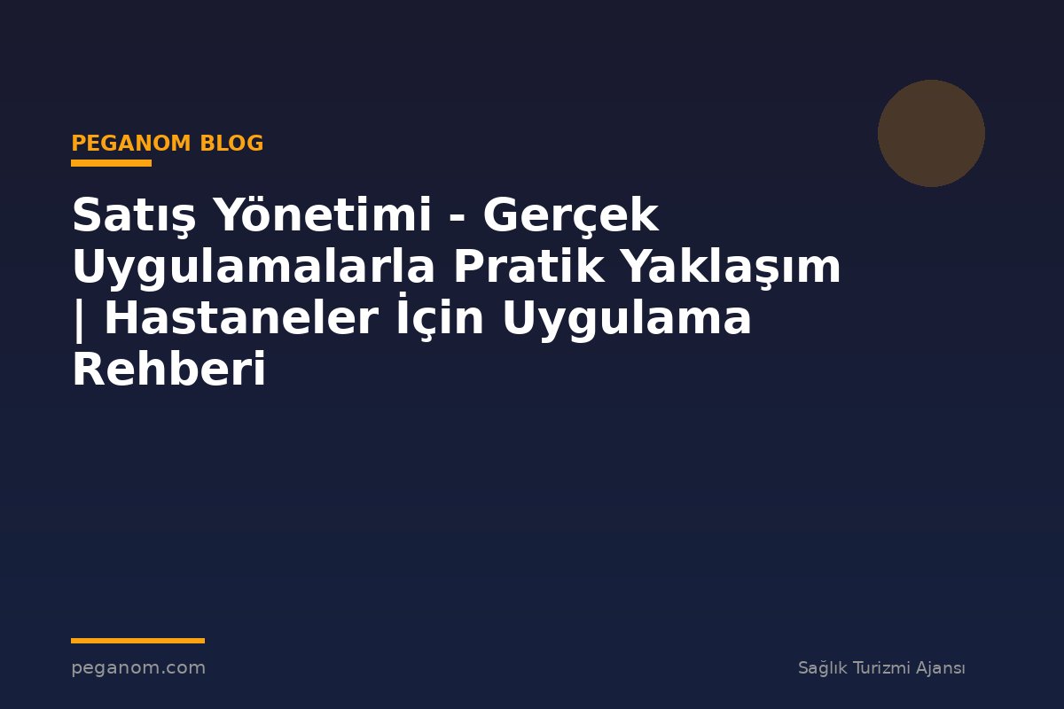Satış Yönetimi - Gerçek Uygulamalarla Pratik Yaklaşım | Hastaneler İçin Uygulama Rehberi