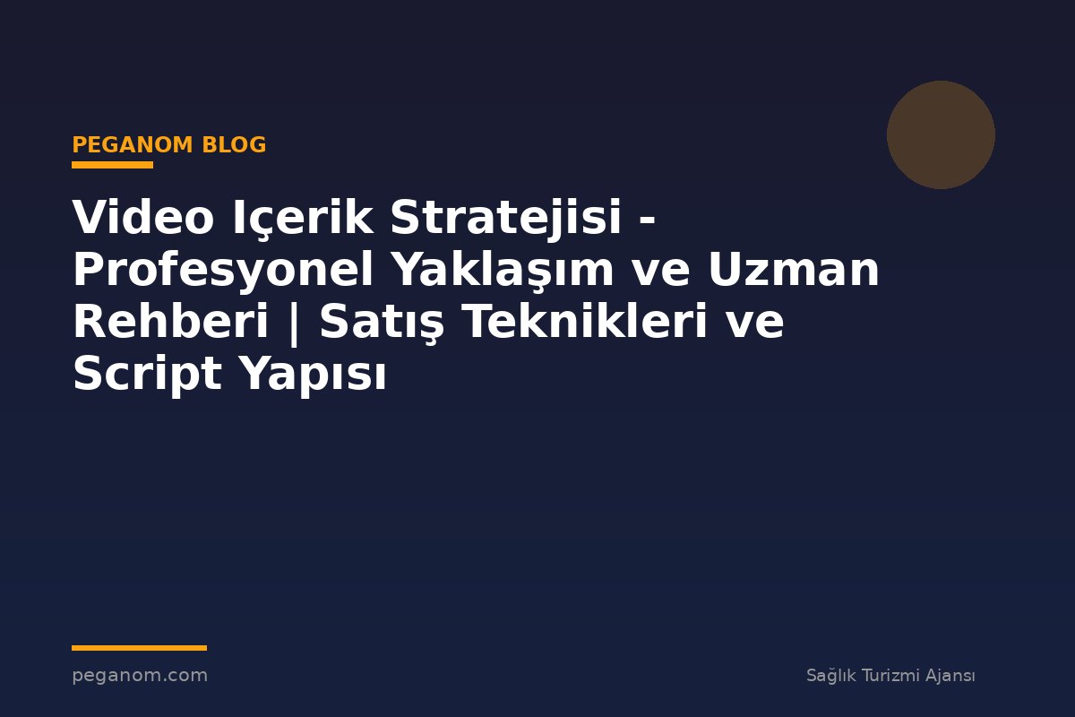 Video Içerik Stratejisi - Profesyonel Yaklaşım ve Uzman Rehberi | Satış Teknikleri ve Script Yapısı