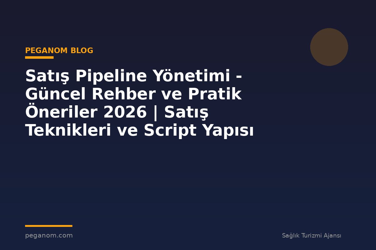 Satış Pipeline Yönetimi - Güncel Rehber ve Pratik Öneriler 2026 | Satış Teknikleri ve Script Yapısı