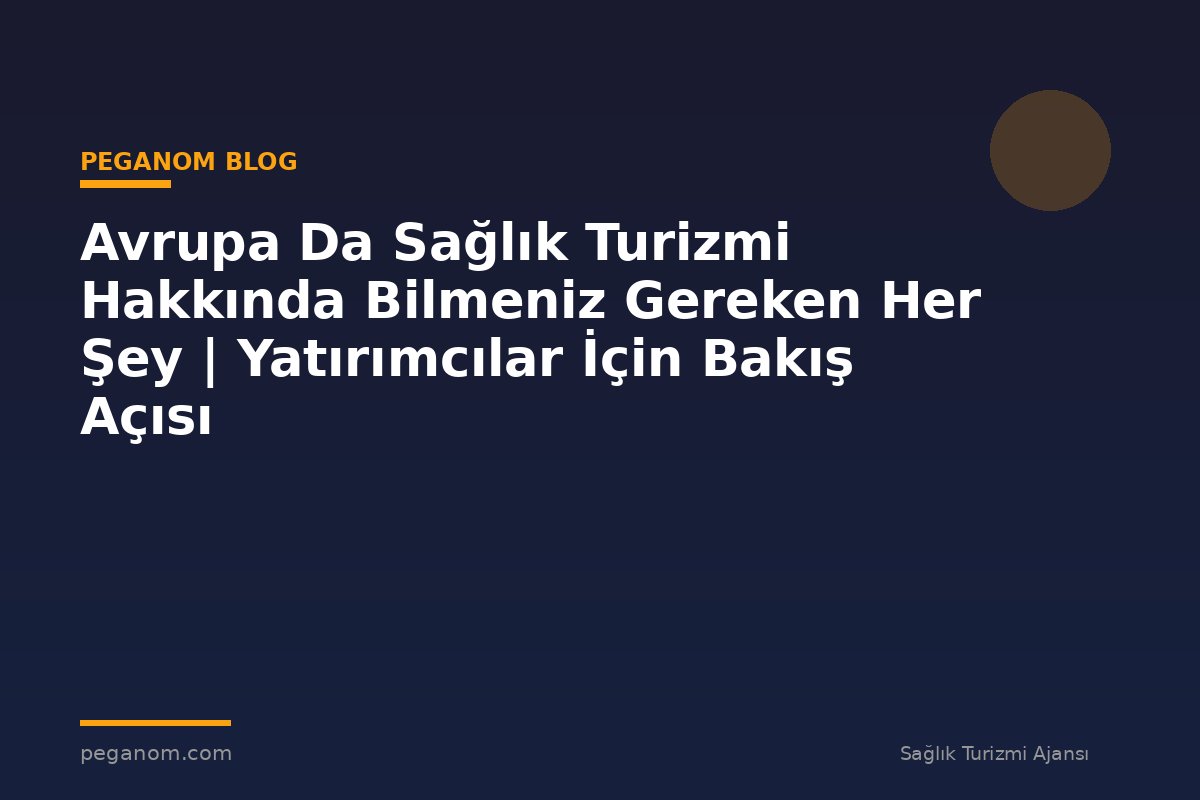 Avrupa Da Sağlık Turizmi Hakkında Bilmeniz Gereken Her Şey | Yatırımcılar İçin Bakış Açısı