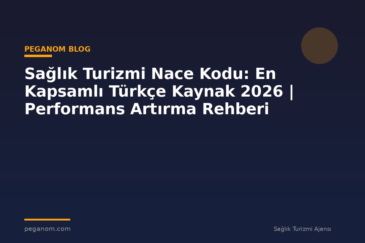 Sağlık Turizmi Nace Kodu: En Kapsamlı Türkçe Kaynak 2026 | Performans Artırma Rehberi