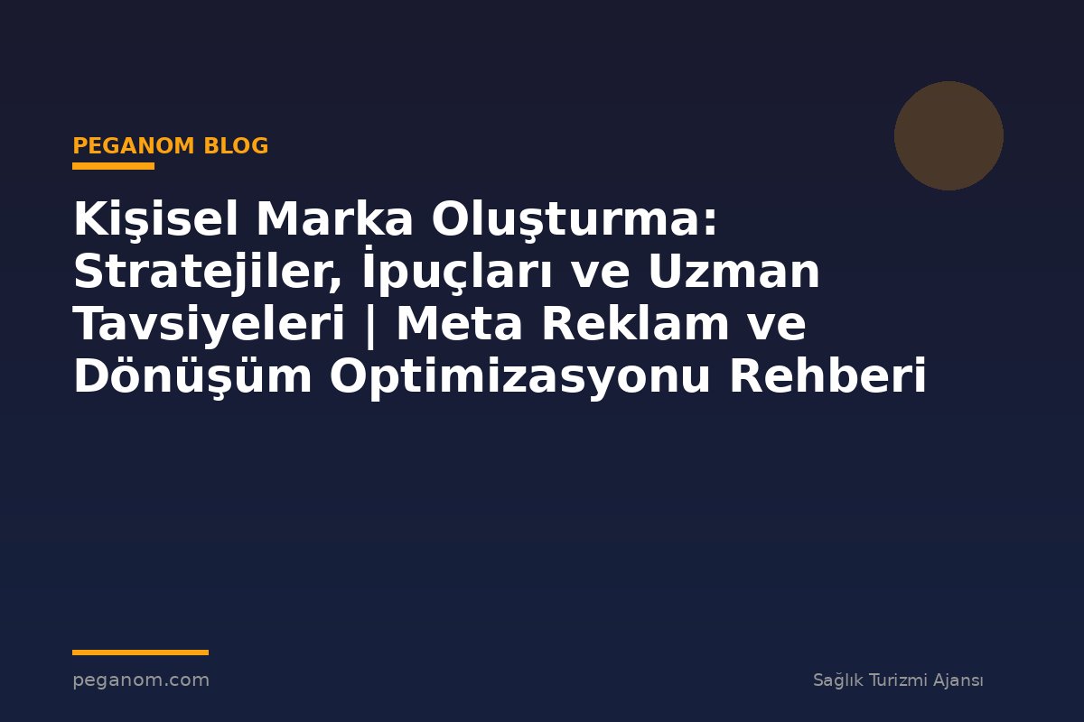 Kişisel Marka Oluşturma: Stratejiler, İpuçları ve Uzman Tavsiyeleri | Meta Reklam ve Dönüşüm Optimizasyonu Rehberi