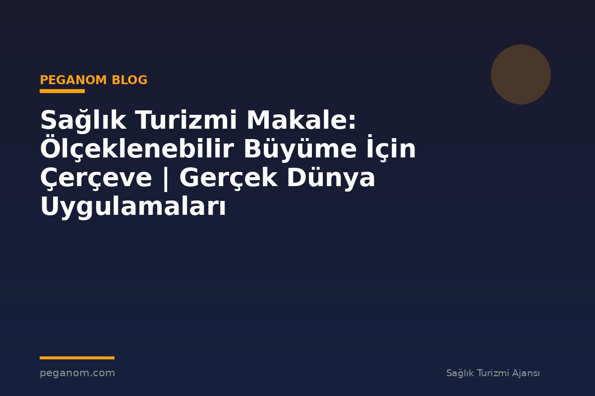 Sağlık Turizmi Makale: Ölçeklenebilir Büyüme İçin Çerçeve | Gerçek Dünya Uygulamaları