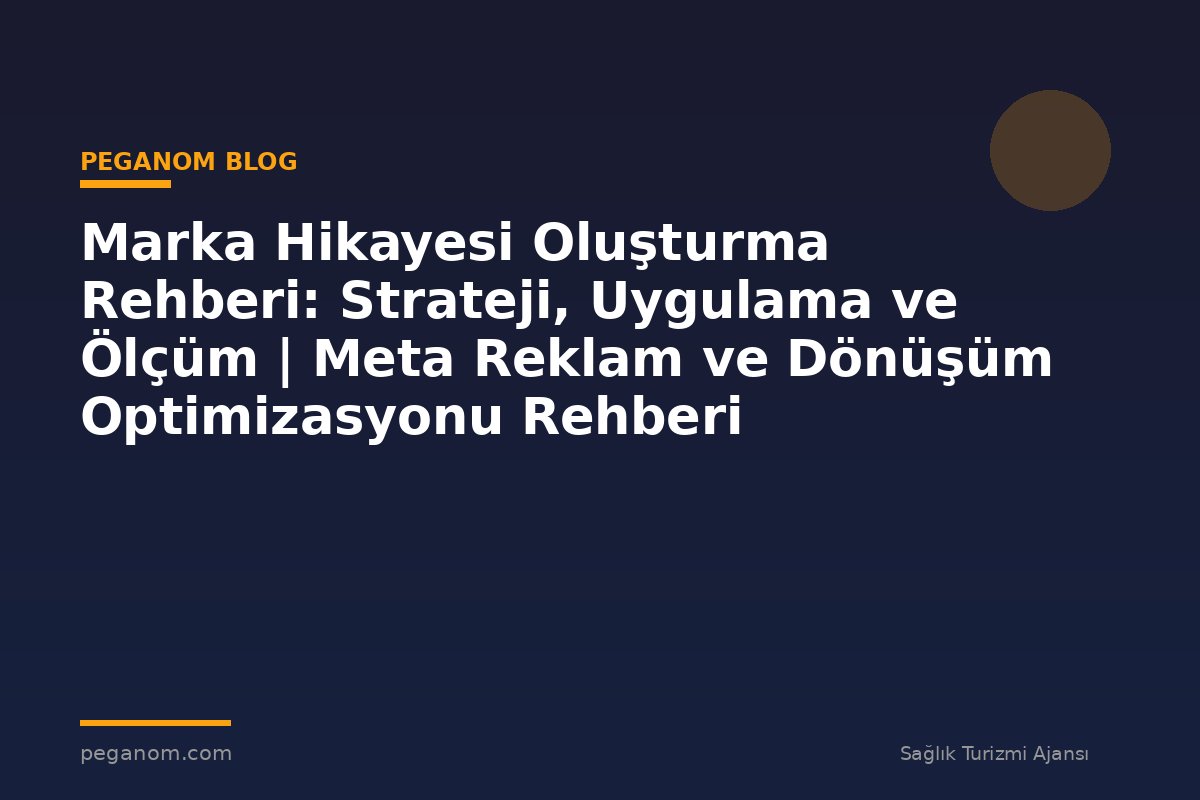 Marka Hikayesi Oluşturma Rehberi: Strateji, Uygulama ve Ölçüm | Meta Reklam ve Dönüşüm Optimizasyonu Rehberi