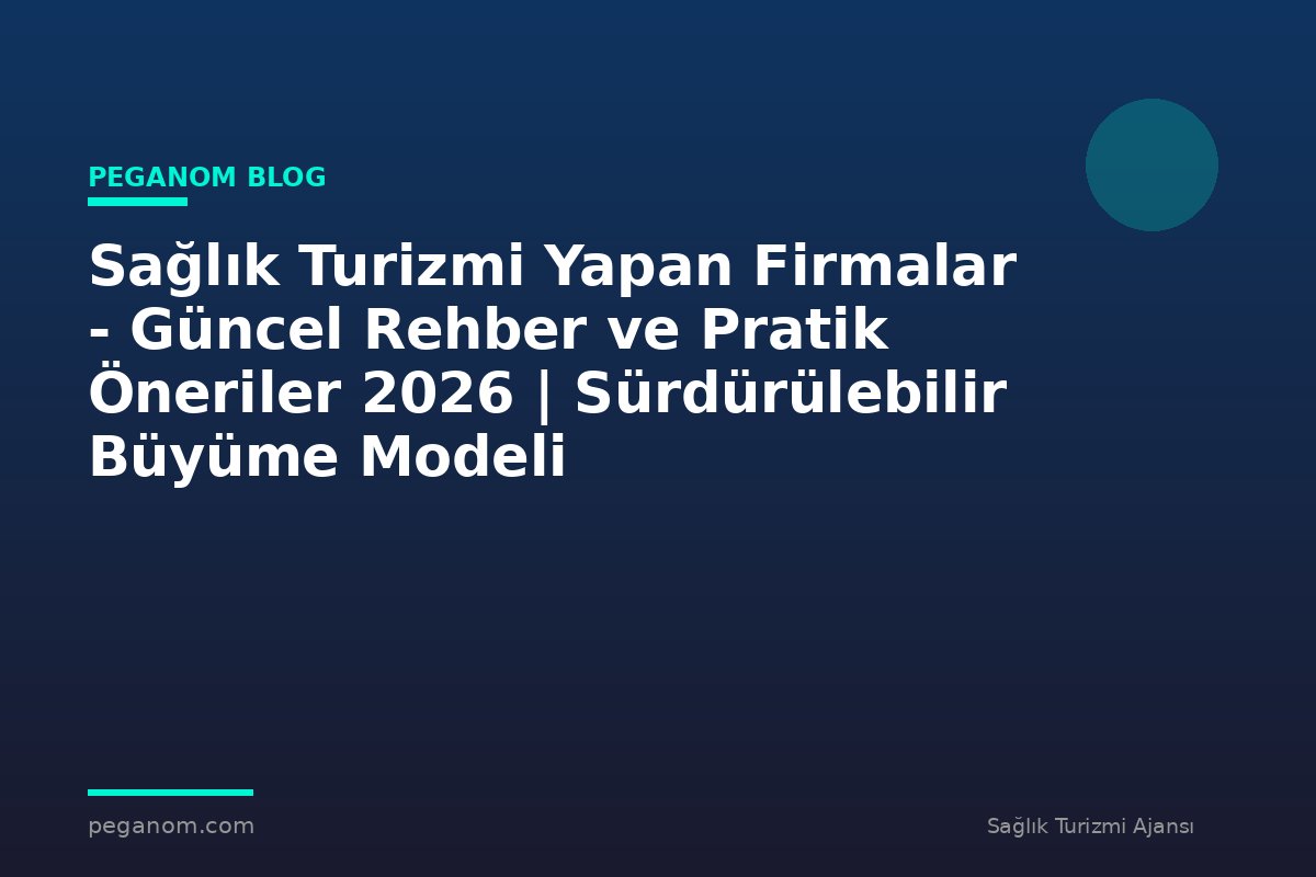 Sağlık Turizmi Yapan Firmalar - Güncel Rehber ve Pratik Öneriler 2026 | Sürdürülebilir Büyüme Modeli