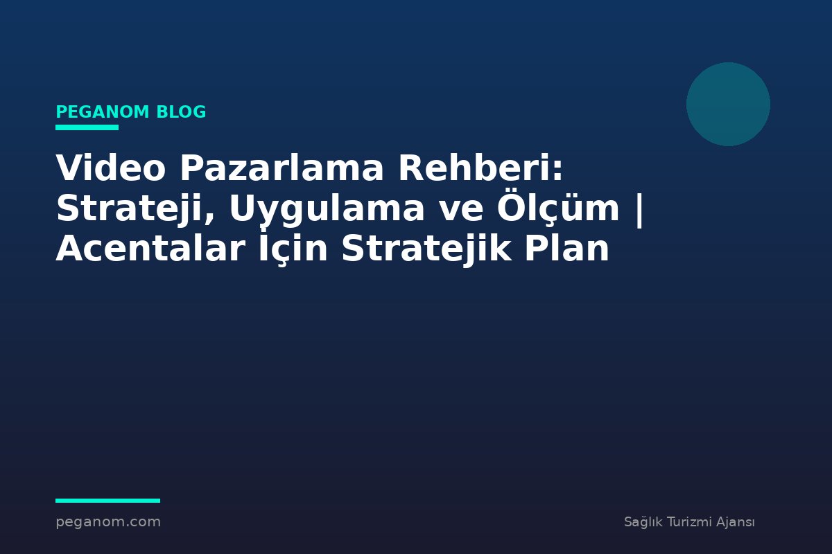 Video Pazarlama Rehberi: Strateji, Uygulama ve Ölçüm | Acentalar İçin Stratejik Plan