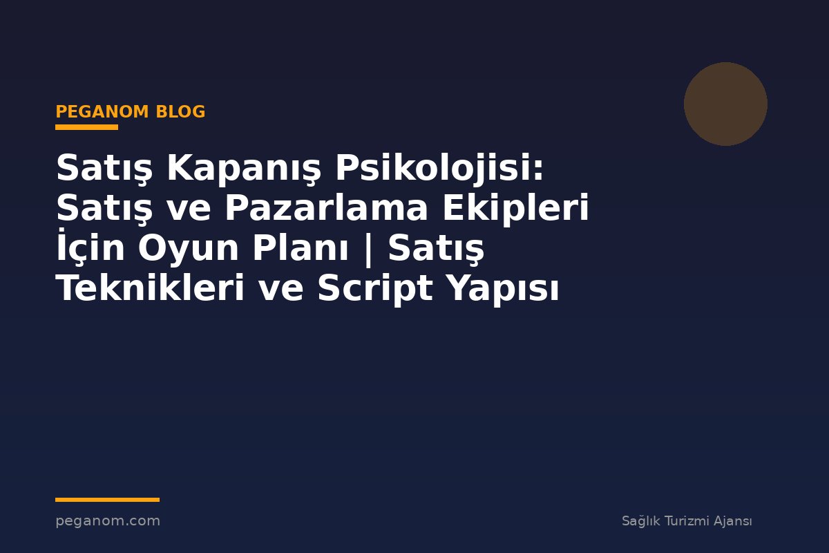 Satış Kapanış Psikolojisi: Satış ve Pazarlama Ekipleri İçin Oyun Planı | Satış Teknikleri ve Script Yapısı
