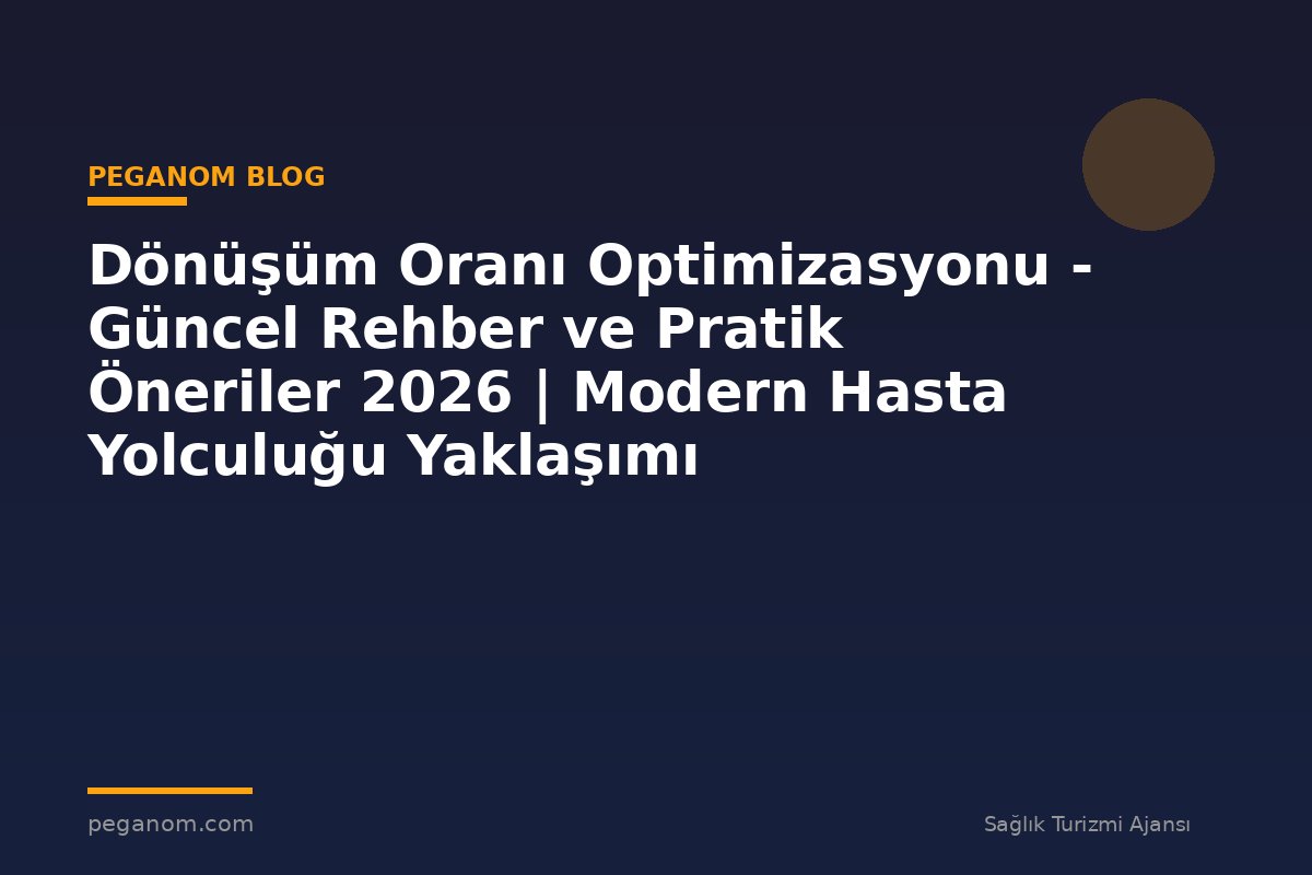 Dönüşüm Oranı Optimizasyonu - Güncel Rehber ve Pratik Öneriler 2026 | Modern Hasta Yolculuğu Yaklaşımı