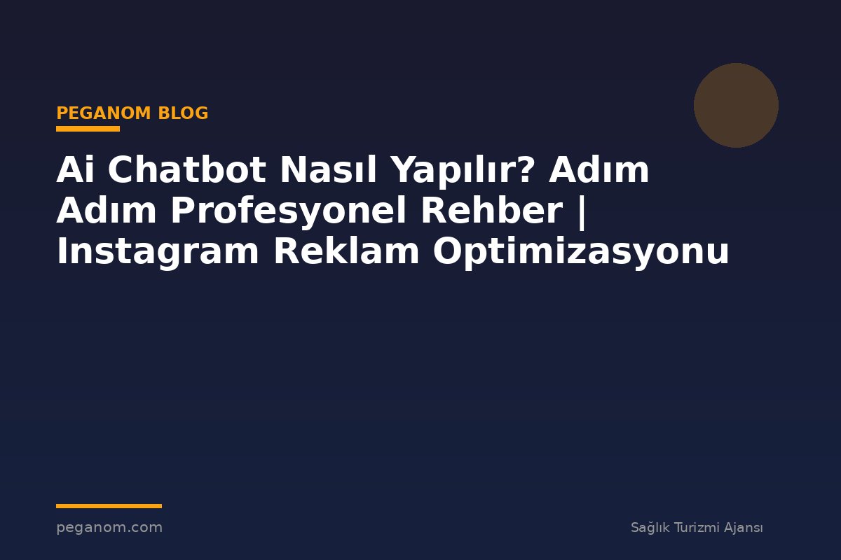 Ai Chatbot Nasıl Yapılır? Adım Adım Profesyonel Rehber | Instagram Reklam Optimizasyonu