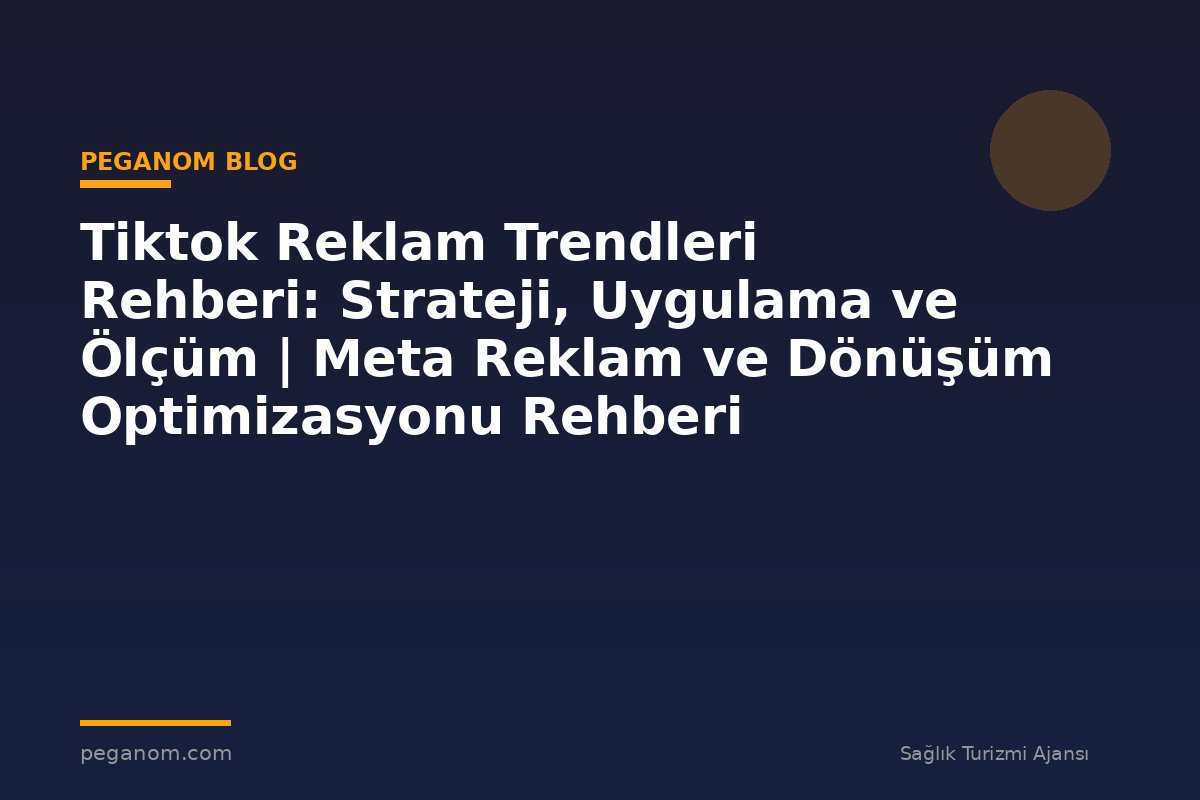Tiktok Reklam Trendleri Rehberi: Strateji, Uygulama ve Ölçüm | Meta Reklam ve Dönüşüm Optimizasyonu Rehberi