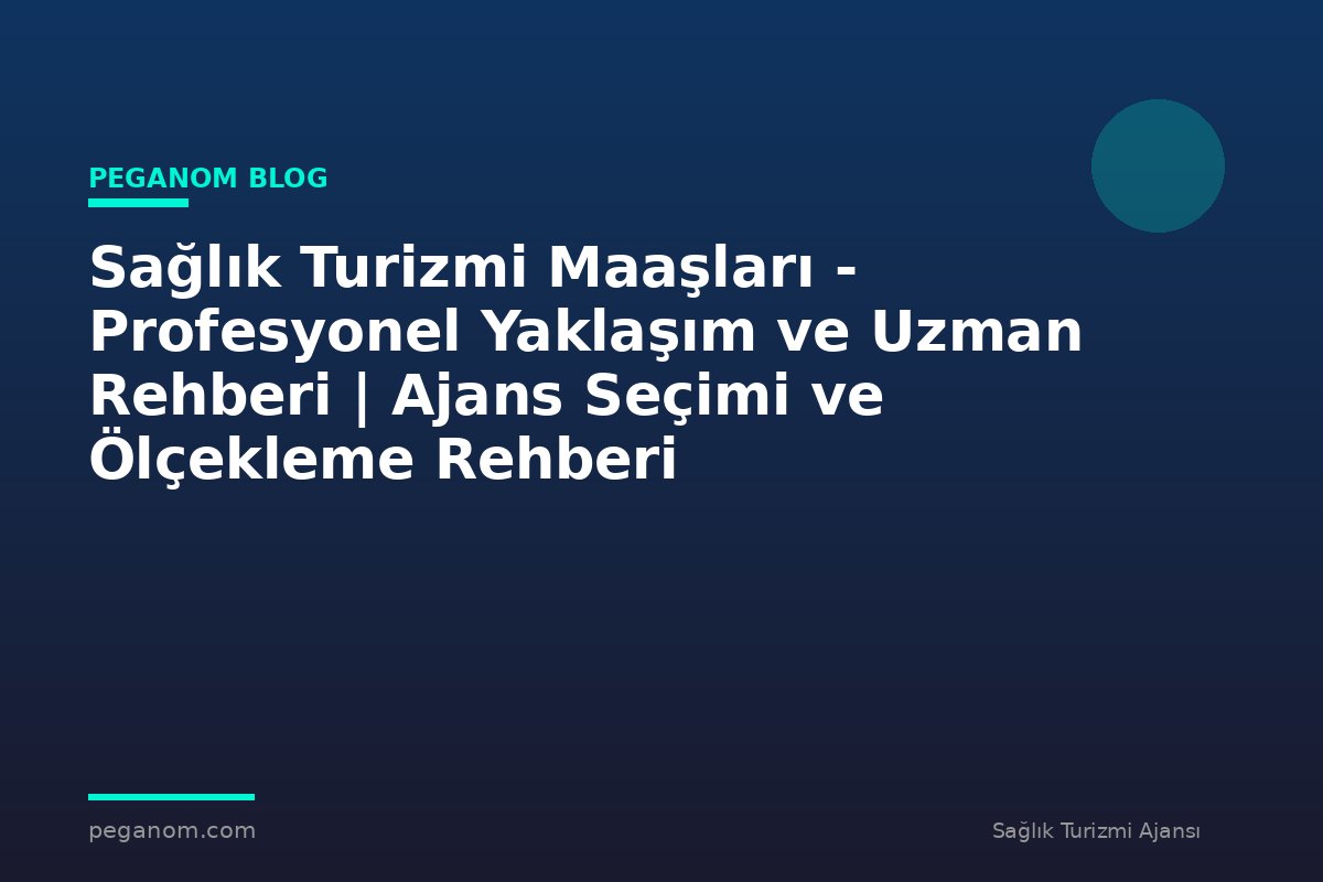 Sağlık Turizmi Maaşları - Profesyonel Yaklaşım ve Uzman Rehberi | Ajans Seçimi ve Ölçekleme Rehberi