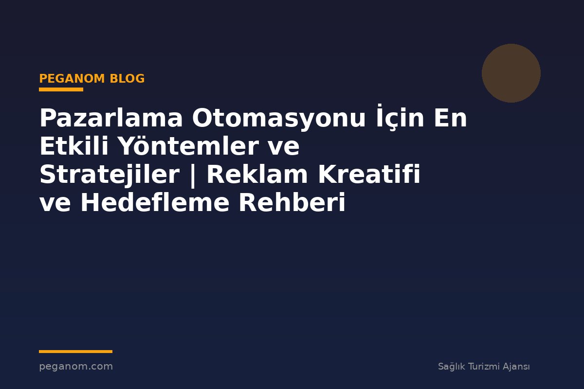 Pazarlama Otomasyonu İçin En Etkili Yöntemler ve Stratejiler | Reklam Kreatifi ve Hedefleme Rehberi