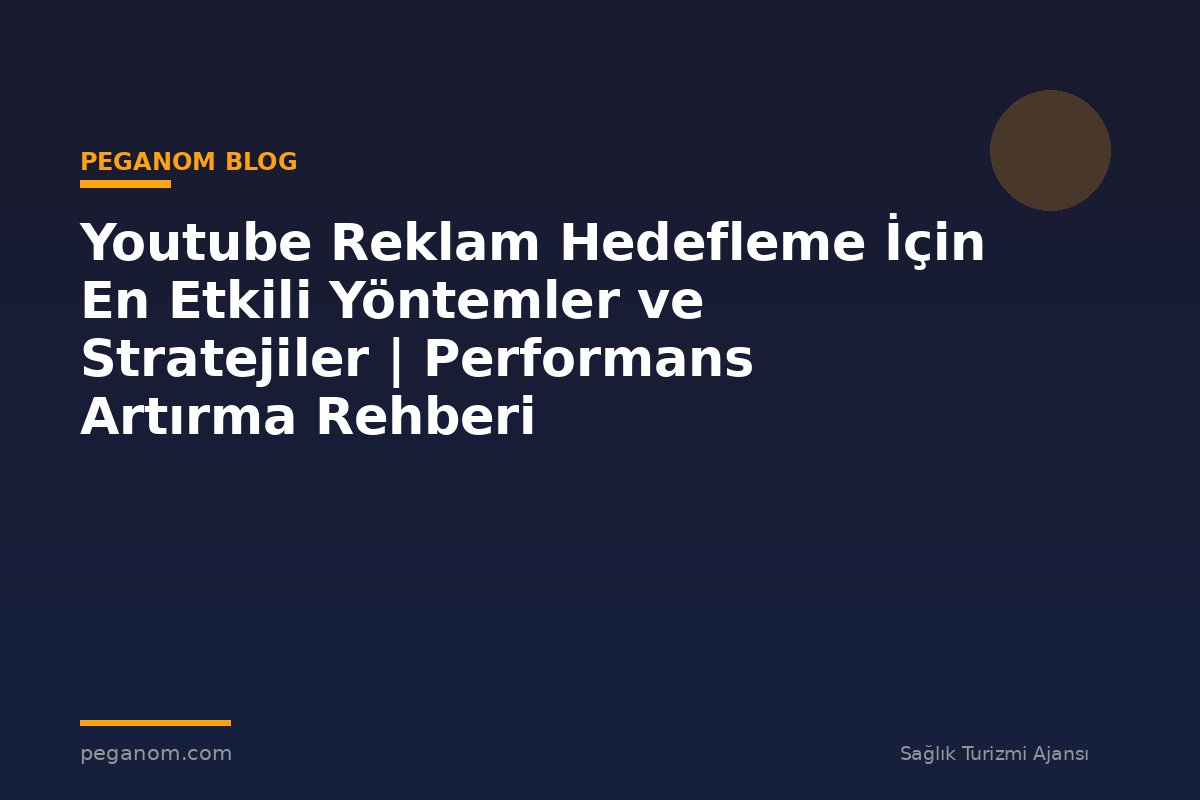Youtube Reklam Hedefleme İçin En Etkili Yöntemler ve Stratejiler | Performans Artırma Rehberi