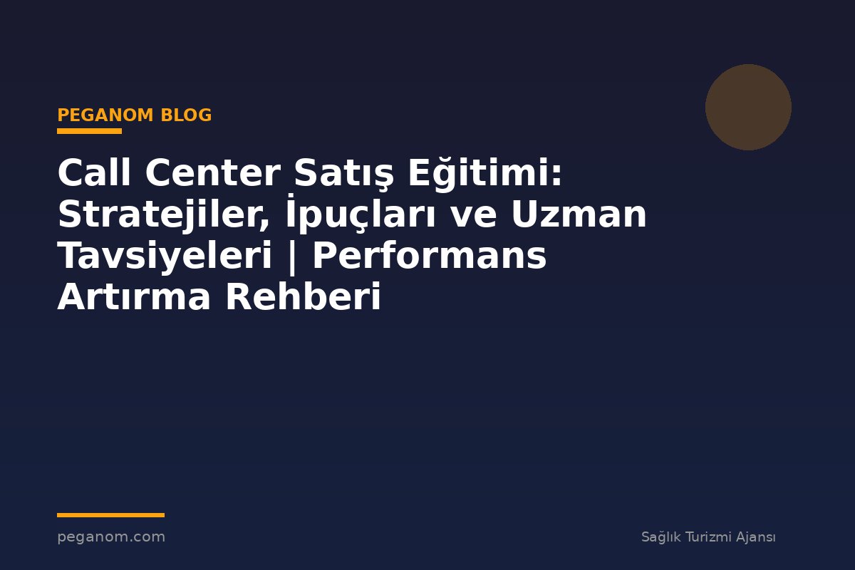 Call Center Satış Eğitimi: Stratejiler, İpuçları ve Uzman Tavsiyeleri | Performans Artırma Rehberi