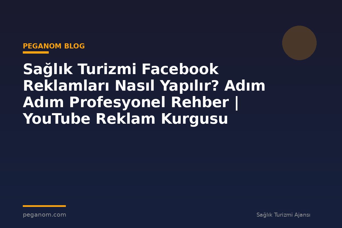 Sağlık Turizmi Facebook Reklamları Nasıl Yapılır? Adım Adım Profesyonel Rehber | YouTube Reklam Kurgusu