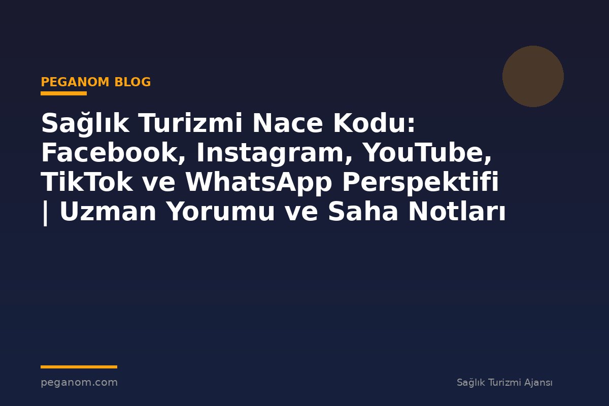Sağlık Turizmi Nace Kodu: Facebook, Instagram, YouTube, TikTok ve WhatsApp Perspektifi | Uzman Yorumu ve Saha Notları