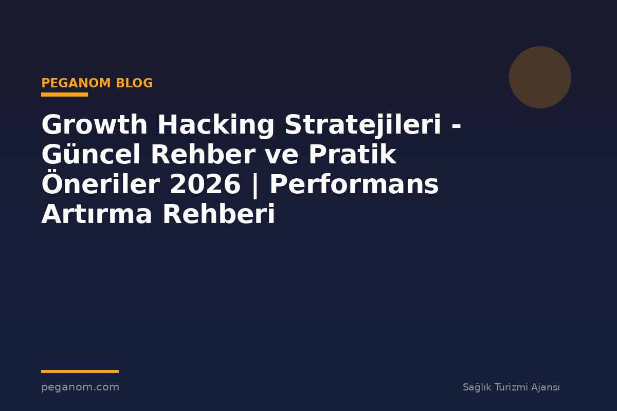 Growth Hacking Stratejileri - Güncel Rehber ve Pratik Öneriler 2026 | Performans Artırma Rehberi