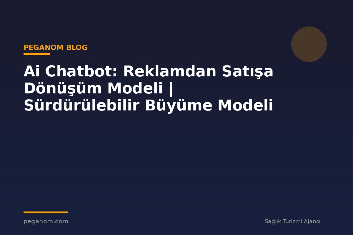 Ai Chatbot: Reklamdan Satışa Dönüşüm Modeli | Sürdürülebilir Büyüme Modeli