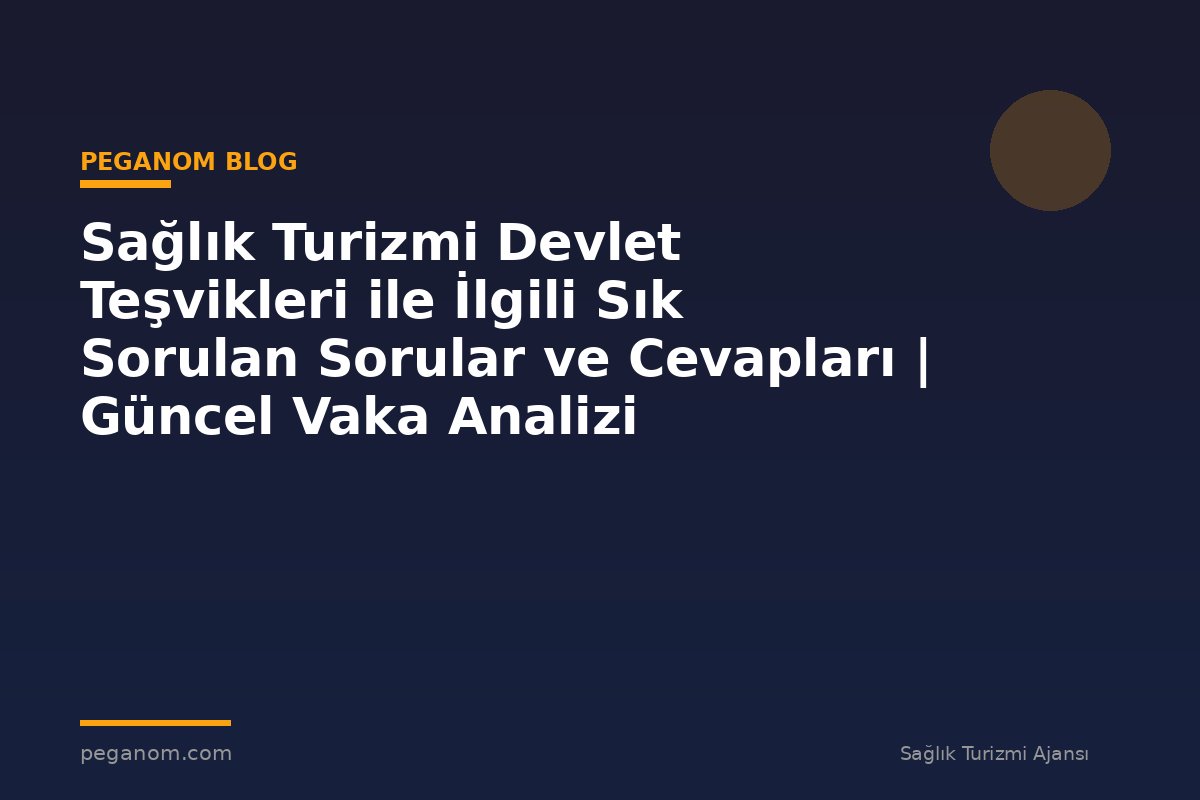 Sağlık Turizmi Devlet Teşvikleri ile İlgili Sık Sorulan Sorular ve Cevapları | Güncel Vaka Analizi