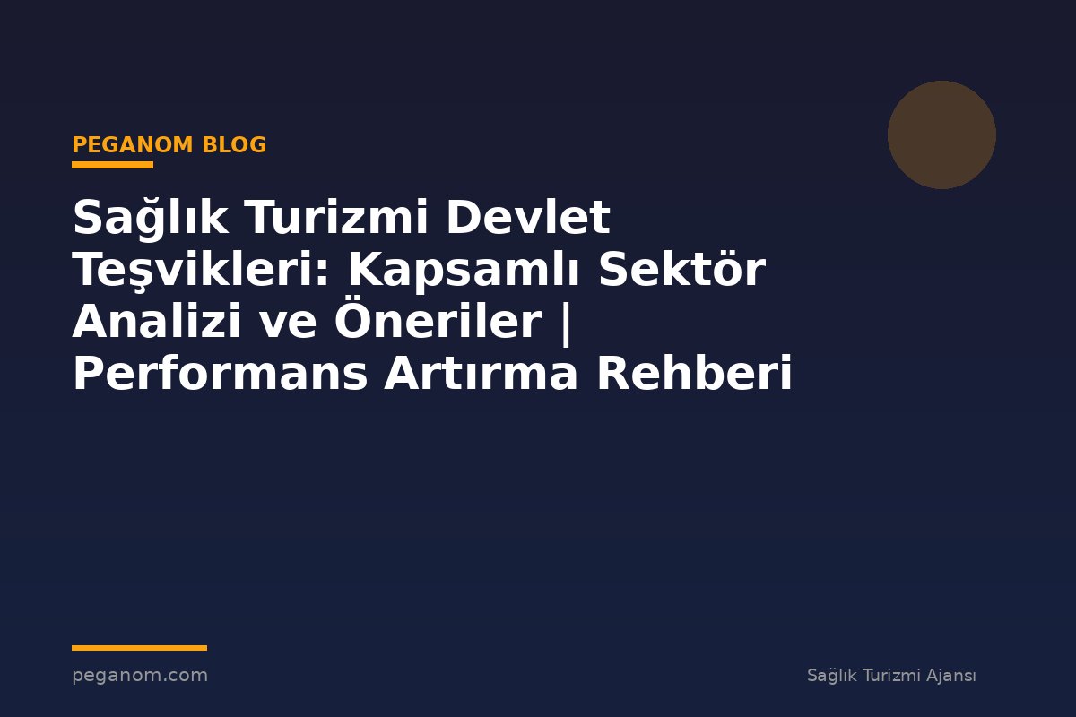 Sağlık Turizmi Devlet Teşvikleri: Kapsamlı Sektör Analizi ve Öneriler | Performans Artırma Rehberi