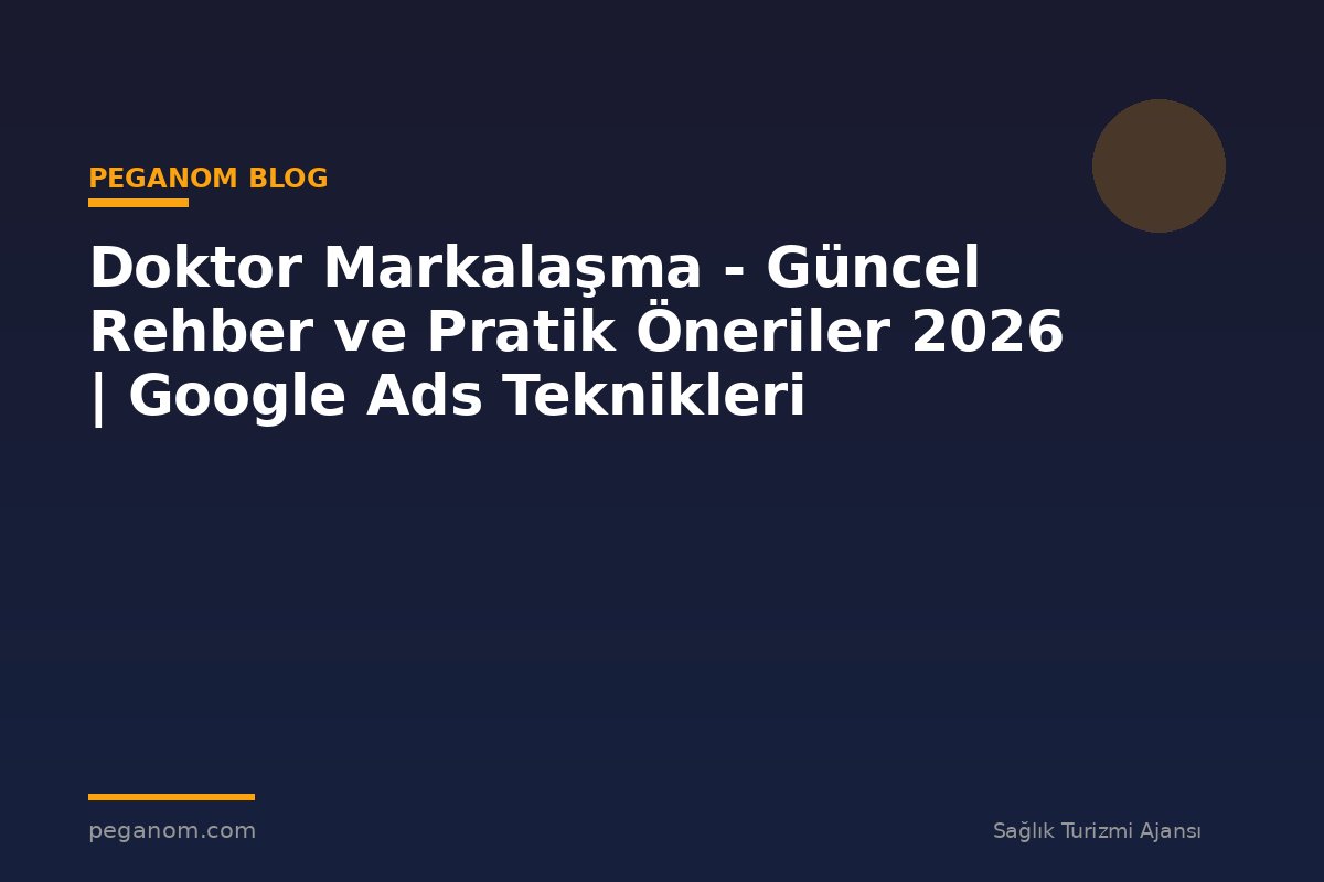 Doktor Markalaşma - Güncel Rehber ve Pratik Öneriler 2026 | Google Ads Teknikleri