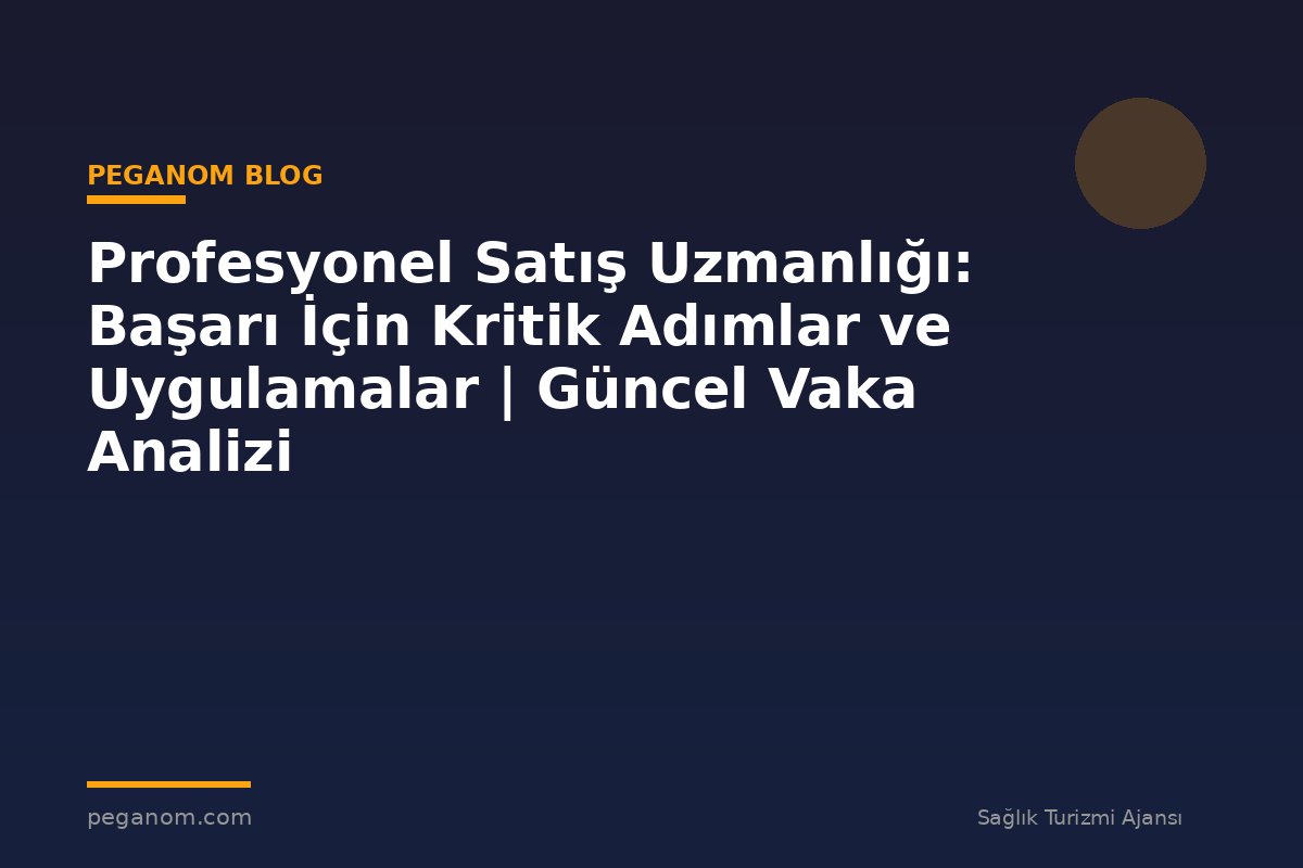Profesyonel Satış Uzmanlığı: Başarı İçin Kritik Adımlar ve Uygulamalar | Güncel Vaka Analizi