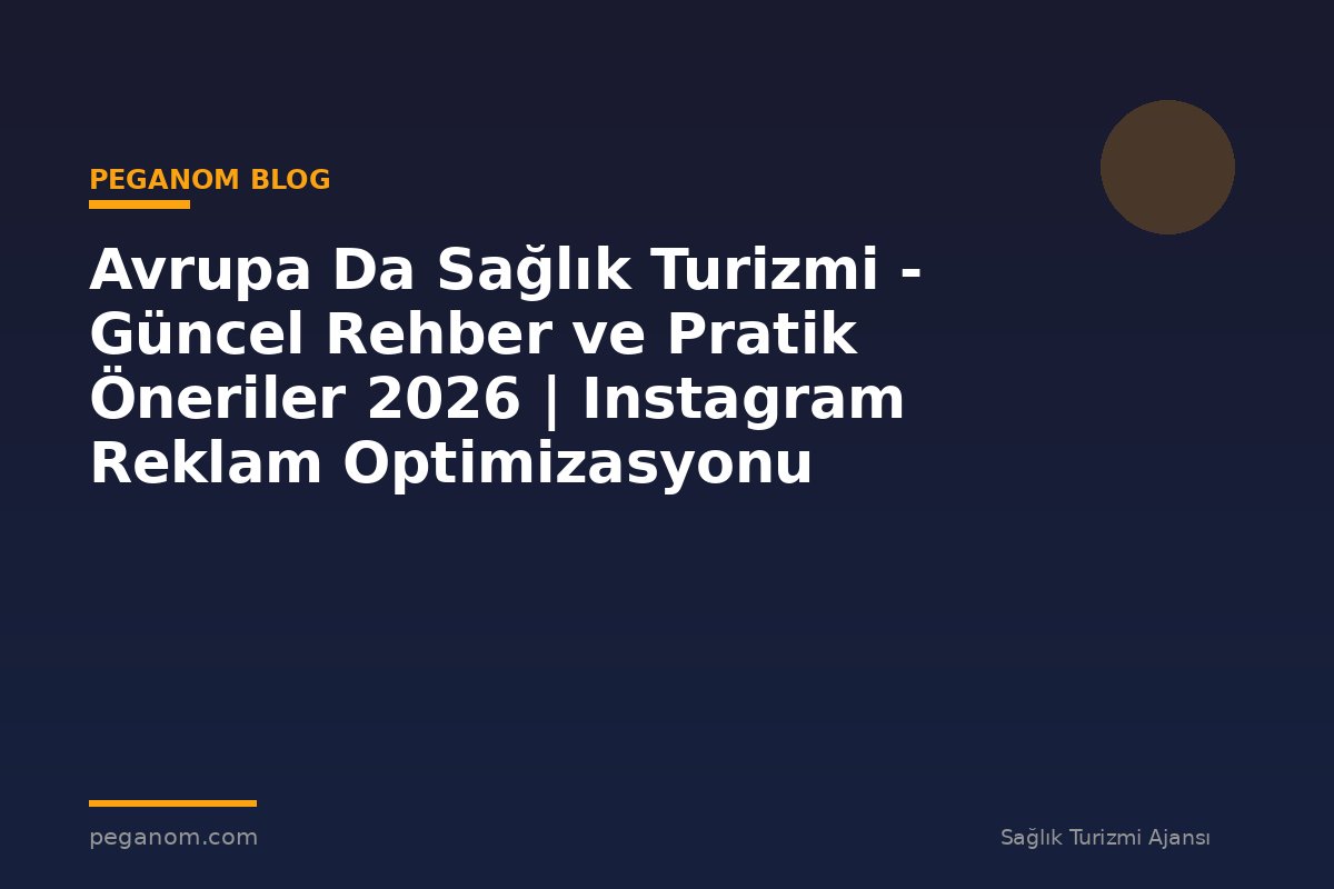 Avrupa Da Sağlık Turizmi - Güncel Rehber ve Pratik Öneriler 2026 | Instagram Reklam Optimizasyonu