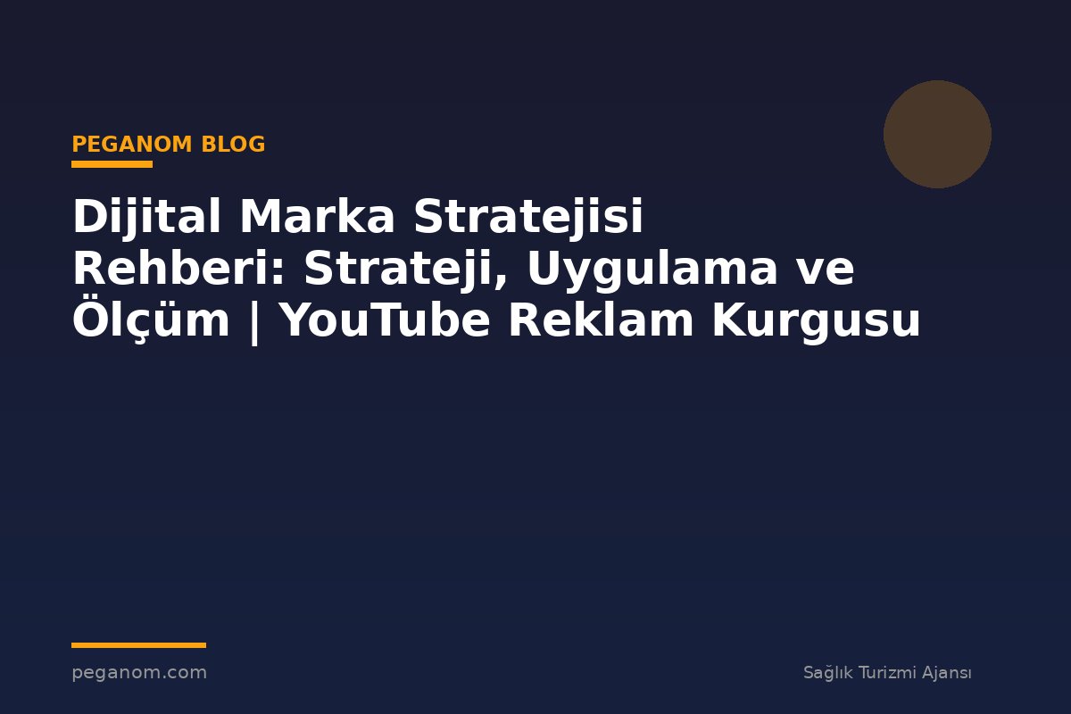 Dijital Marka Stratejisi Rehberi: Strateji, Uygulama ve Ölçüm | YouTube Reklam Kurgusu
