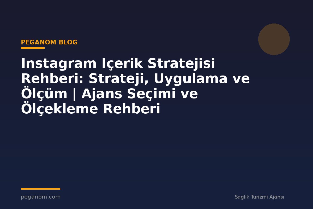 Instagram Içerik Stratejisi Rehberi: Strateji, Uygulama ve Ölçüm | Ajans Seçimi ve Ölçekleme Rehberi
