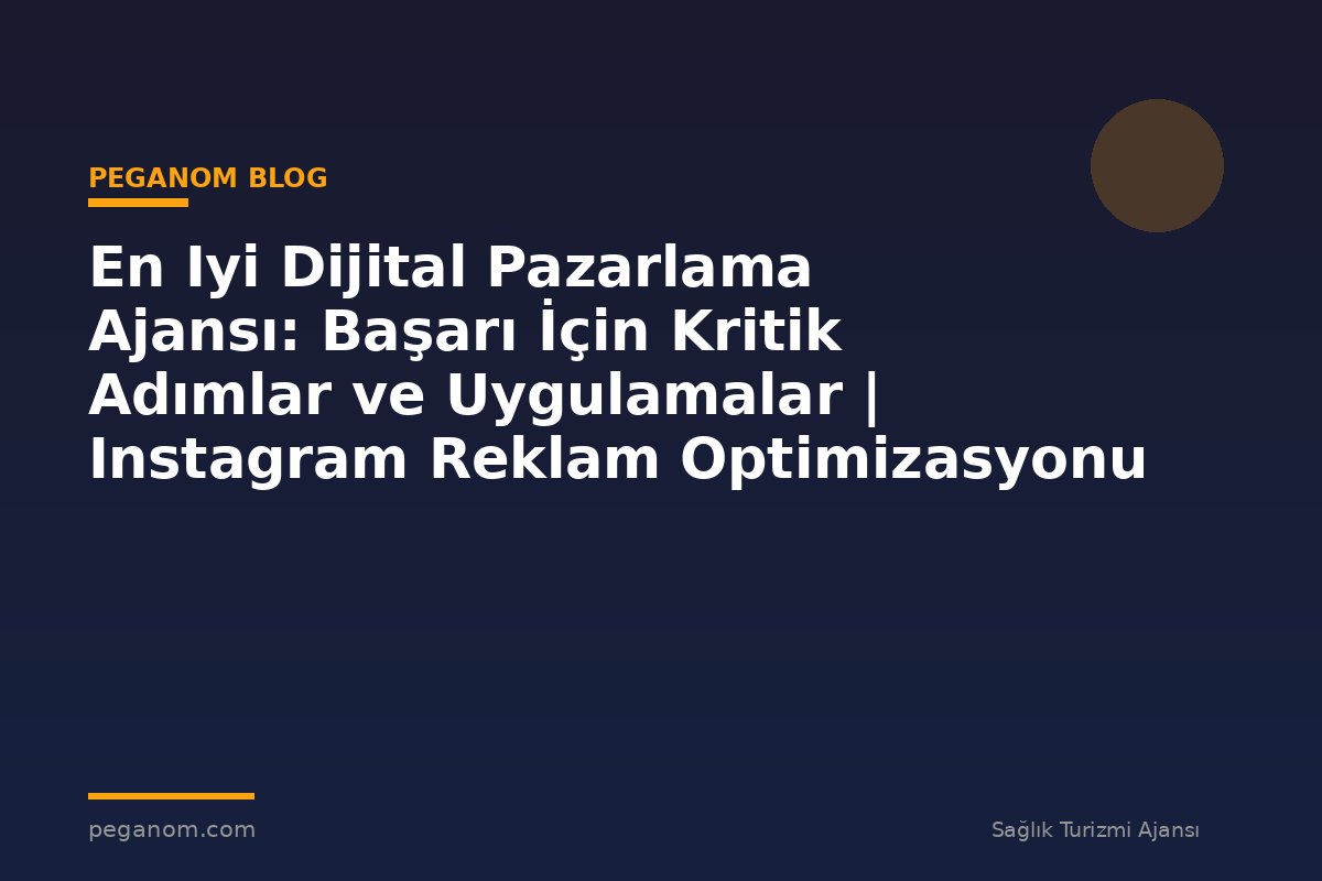 En Iyi Dijital Pazarlama Ajansı: Başarı İçin Kritik Adımlar ve Uygulamalar | Instagram Reklam Optimizasyonu