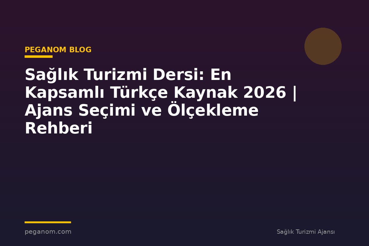 Sağlık Turizmi Dersi: En Kapsamlı Türkçe Kaynak 2026 | Ajans Seçimi ve Ölçekleme Rehberi
