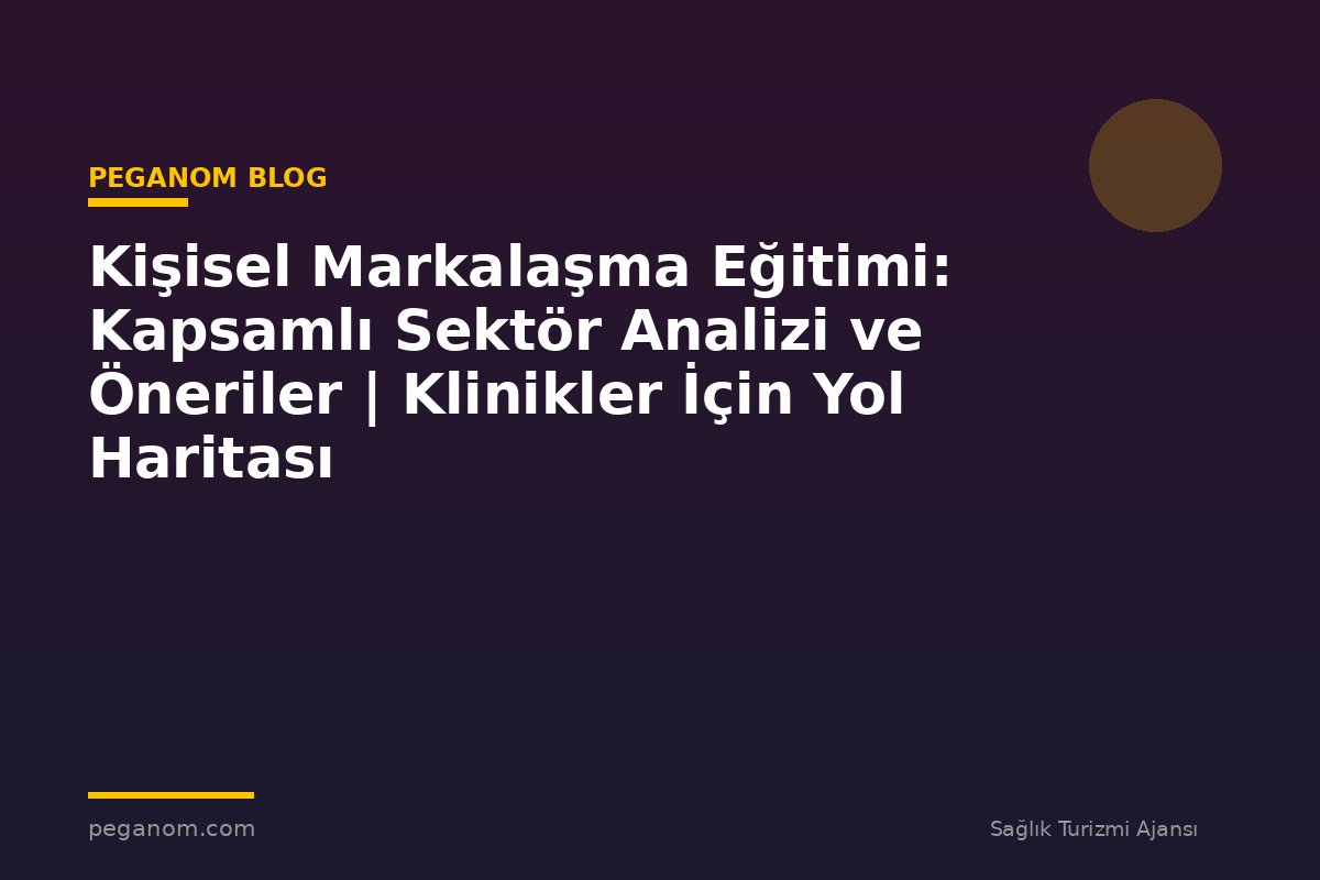 Kişisel Markalaşma Eğitimi: Kapsamlı Sektör Analizi ve Öneriler | Klinikler İçin Yol Haritası