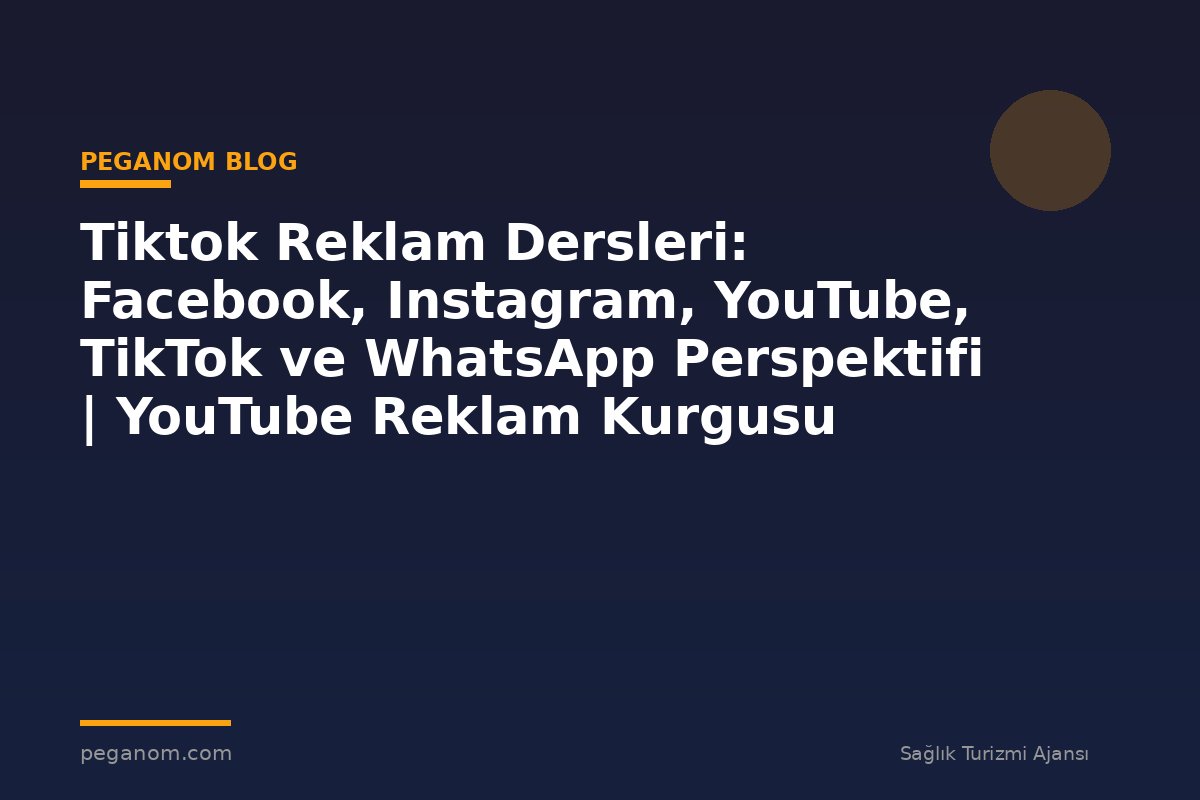 Tiktok Reklam Dersleri: Facebook, Instagram, YouTube, TikTok ve WhatsApp Perspektifi | YouTube Reklam Kurgusu