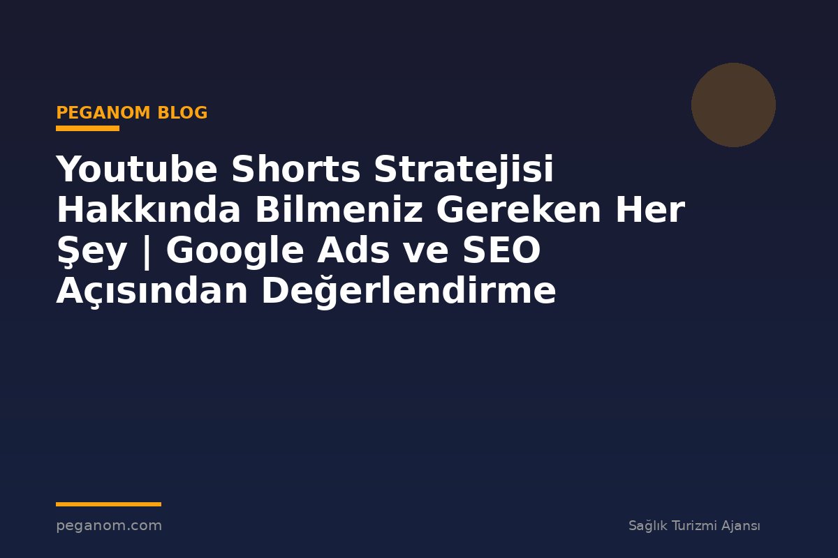 Youtube Shorts Stratejisi Hakkında Bilmeniz Gereken Her Şey | Google Ads ve SEO Açısından Değerlendirme