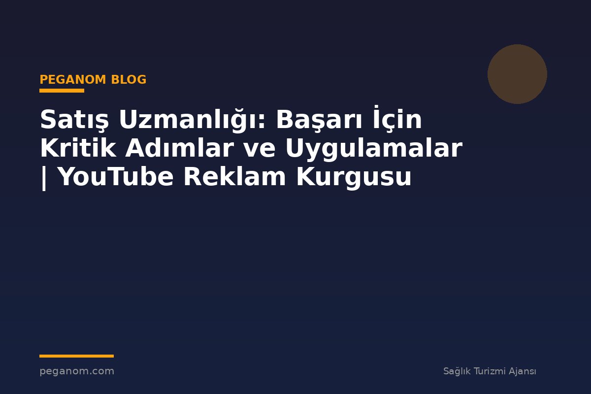 Satış Uzmanlığı: Başarı İçin Kritik Adımlar ve Uygulamalar | YouTube Reklam Kurgusu