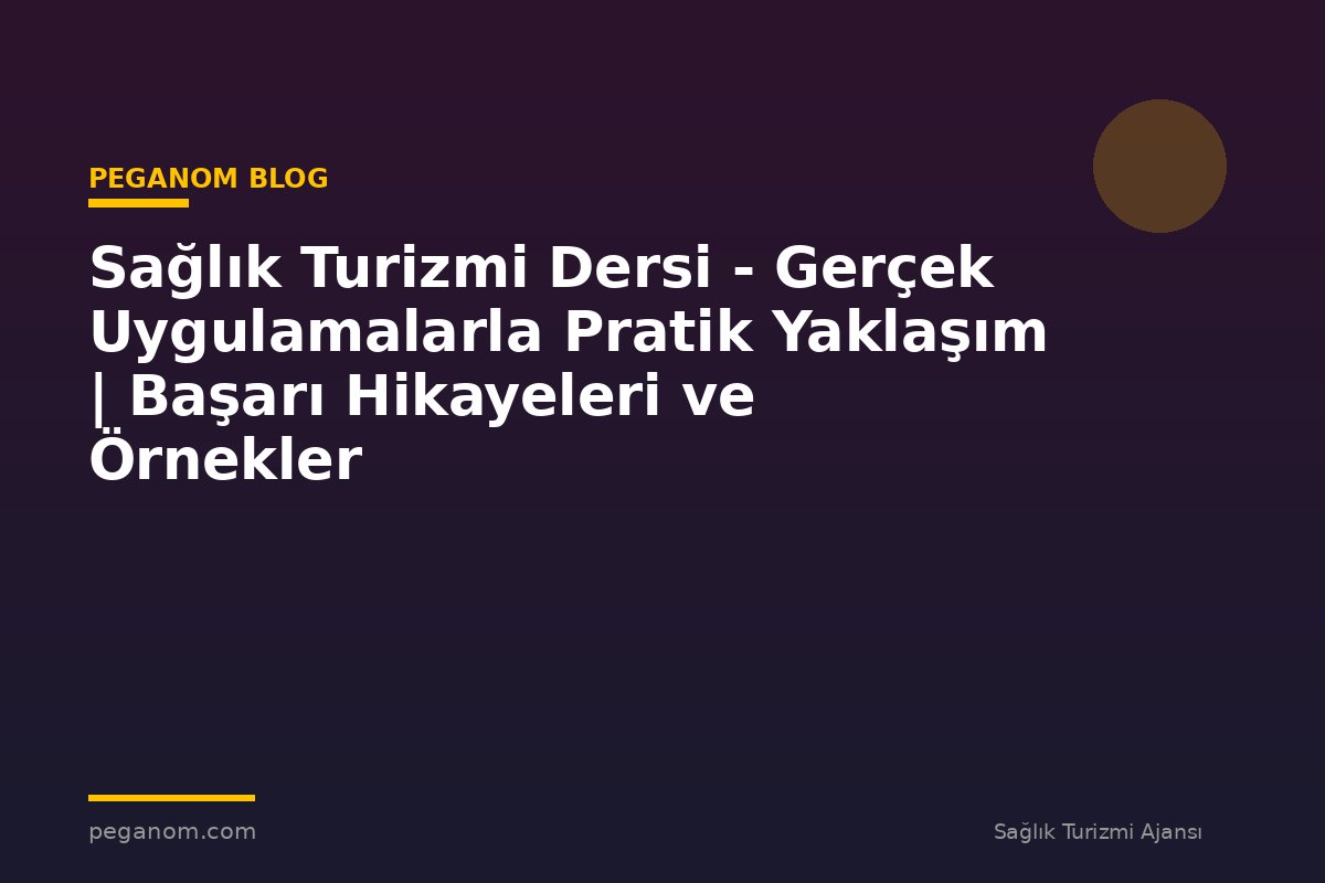 Sağlık Turizmi Dersi - Gerçek Uygulamalarla Pratik Yaklaşım | Başarı Hikayeleri ve Örnekler